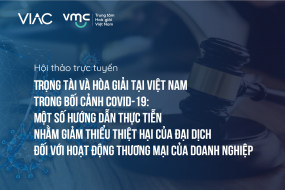 Hội thảo Trọng tài và hòa giải tại Việt Nam trong bối cảnh Covid-19: Một số hướng dẫn thực tiễn nhằm giảm thiểu thiệt hại của đại dịch đối với hoạt động thương mại của doanh nghiệp