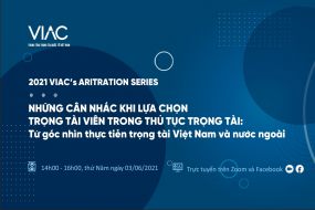 2021 VIAC's Arbitration Series - Chủ đề 01: Những cân nhắc khi lựa chọn trọng tài viên trong thủ tục trọng tài – Từ góc nhìn thực tiễn trọng tài Việt Nam và nước ngoài