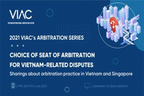 2021 VIAC's Arbitration Series – Chủ đề 04: Bàn về lựa chọn địa điểm trọng tài đối với tranh chấp có yếu tố nước ngoài tại Việt Nam – Kinh nghiệm thực tiễn tại VIAC và SIAC