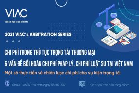 2021 VIAC's Arbitration Series – Chủ đề 06: Chi phí trong thủ tục trọng tài thương mại và vấn đề bồi hoàn chi phí pháp lý, chi phí luật sư tại Việt Nam