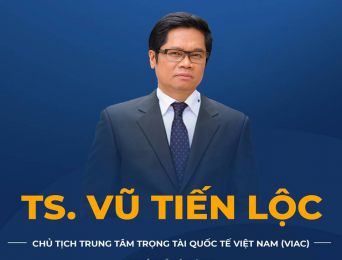TS. Vũ Tiến Lộc đảm nhiệm chức vụ Chủ tịch Trung tâm Trọng tài Quốc tế Việt Nam (VIAC)