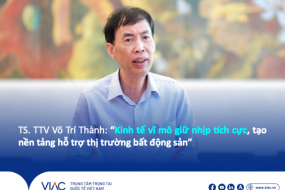 TS. TTV Võ Trí Thành: “Kinh tế vĩ mô giữ nhịp tích cực, tạo nền tảng hỗ trợ thị trường bất động sản”