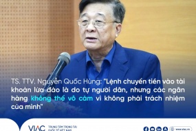 TS. TTV Nguyễn Quốc Hùng: "Lệnh chuyển tiền vào tài khoản lừa đảo là do tự người dân, nhưng các ngân hàng không thể vô cảm vì không phải trách nhiệm của mình"