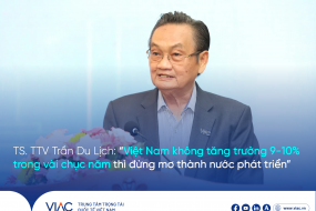 TS. TTV Trần Du Lịch: “Việt Nam không tăng trưởng 9-10% trong vài chục năm thì đừng mơ thành nước phát triển”