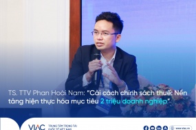 TS. TTV Phan Hoài Nam: “Cải cách chính sách thuế: Nền tảng hiện thực hóa mục tiêu 2 triệu doanh nghiệp”