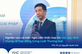 TTV Nguyễn Quốc Vinh: Nghiên cứu và kiến nghị cân nhắc loại bỏ các quy định chung về hợp đồng trong Luật Thương mại