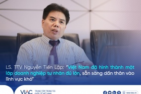 LS. TTV Nguyễn Tiến Lập: “Việt Nam đã hình thành một lớp doanh nghiệp tư nhân đủ lớn, sẵn sàng dấn thân vào lĩnh vực khó”