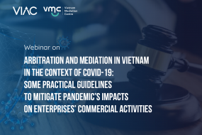 Webinar on Arbitration and Mediation in Vietnam in the context of Covid-19: Some practical guidelines to mitigate Pandemic’s impacts on enterprises’ commercial activities