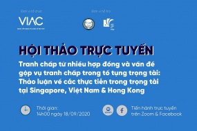 Hội thảo trực tuyến Tranh chấp từ nhiều hợp đồng và vấn đề gộp vụ tranh chấp trong tố tụng trọng tài: Thảo luận về các thực tiễn trong trọng tài tại Singapore, Việt Nam & Hong Kong