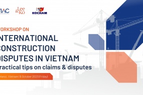Workshop on International construction disputes in Vietnam: Practical tips on claims and disputes