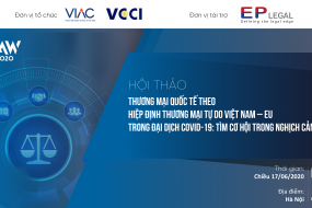 Hội thảo Thương mại Quốc tế theo Hiệp định Thương mại Tự do Liên minh Châu Âu – Việt Nam trong đại dịch COVID-19: Tìm cơ hội trong nghịch cảnh
