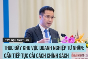 ThS., Trọng tài viên Đậu Anh Tuấn: Thúc đẩy khu vực doanh nghiệp tư nhân: Cần tiếp tục cải cách chính sách