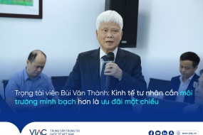 Luật sư Bùi Văn Thành, Trọng tài viên VIAC: “Kinh tế tư nhân cần môi trường minh bạch hơn là ưu đãi một chiều” 