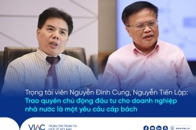 Trọng tài viên Nguyễn Đình Cung, Nguyễn Tiến Lập: Trao quyền chủ động đầu tư cho doanh nghiệp nhà nước là một yêu cầu cấp bách