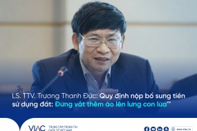 LS. TTV. Trương Thanh Đức: "Quy định nộp bổ sung tiền sử dụng đất: Đừng vắt thêm áo lên lưng con lừa"