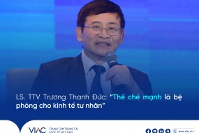 LS. TTV Trương Thanh Đức: “Thể chế mạnh là bệ phóng cho kinh tế tư nhân” 