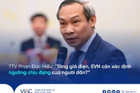 TTV Phan Đức Hiếu: “Tăng giá điện, EVN cần xác định ngưỡng chịu đựng của người dân"