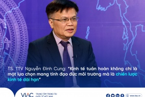 TS. TTV Nguyễn Đình Cung: “Kinh tế tuần hoàn không chỉ là một lựa chọn mang tính đạo đức môi trường mà là chiến lược kinh tế dài hạn”