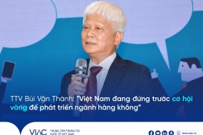 TTV Bùi Văn Thành: "Việt Nam đang đứng trước cơ hội vàng để phát triển ngành hàng không”