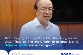 Thứ trưởng Bộ Tư pháp Phan Chí Hiếu, Trọng tài viên VIAC: “Tháo gỡ khó khăn, hoàn thiện pháp luật là nhiệm vụ ưu tiên của các bộ, ngành”