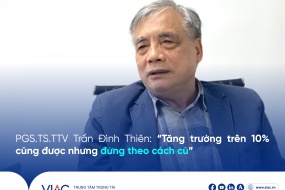 PGS.TS.TTV Trần Đình Thiên: “Tăng trưởng trên 10% cũng được nhưng đừng theo cách cũ”