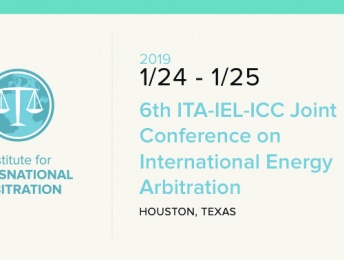 A Changing Landscape for International Energy Arbitration: A Report from the 6th Annual ITA-ICC-IEL Joint Conference