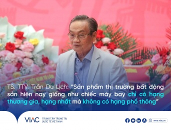 TS. Trần Du Lịch, Phó Chủ tịch Trung tâm Trọng tài Quốc tế Việt Nam (VIAC): Thị trường bất động sản hiện nay như "máy bay chỉ có hạng thương gia"