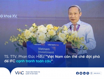 TS. TTV. Phan Đức Hiếu: "Việt Nam cần thể chế đột phá để IFC cạnh tranh toàn cầu"