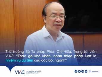 Thứ trưởng Bộ Tư pháp Phan Chí Hiếu, Trọng tài viên VIAC: “Tháo gỡ khó khăn, hoàn thiện pháp luật là nhiệm vụ ưu tiên của các bộ, ngành”