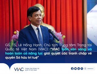 GS. TS. Lê Hồng Hạnh, Chủ tịch Trung tâm Trọng tài Quốc tế Việt Nam (VIAC): “VIAC luôn sẵn sàng và hoàn toàn có năng lực giải quyết các tranh chấp về quyền Sở hữu trí tuệ”