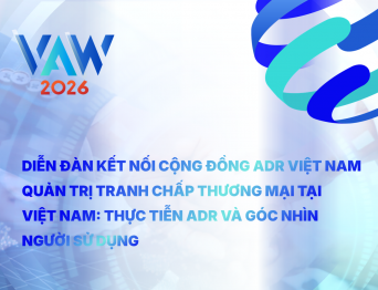 VAW 2026 | Diễn đàn kết nối Cộng đồng ADR Việt Nam - Quản trị tranh chấp thương mại tại Việt Nam: Thực tiễn ADR và góc nhìn người sử dụng