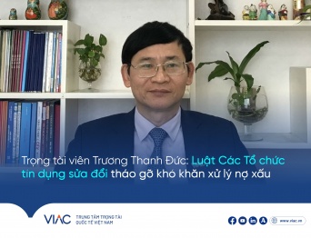 Trọng tài viên Trương Thanh Đức: Luật Các Tổ chức tín dụng sửa đổi tháo gỡ khó khăn xử lý nợ xấu