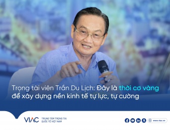TS Trần Du Lịch, Phó Chủ tịch Trung tâm Trọng tài Quốc tế Việt Nam (VIAC): Đây là thời cơ vàng để xây dựng nền kinh tế tự lực, tự cường