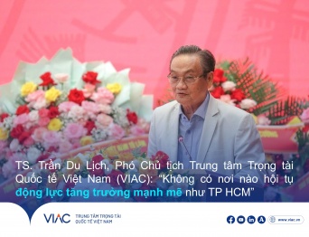 TS. Trần Du Lịch, Phó Chủ tịch Trung tâm Trọng tài Quốc tế Việt Nam (VIAC) : “Không có nơi nào hội tụ động lực tăng trưởng mạnh mẽ như TP HCM”