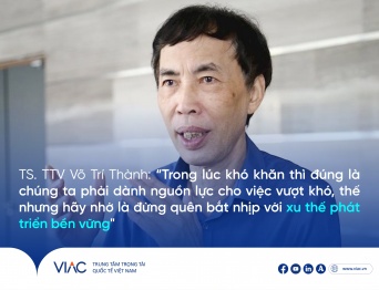 TS. TTV Võ Trí Thành: “Trong lúc khó khăn thì đúng là chúng ta phải dành nguồn lực cho việc vượt khó, thế nhưng hãy nhớ là đừng quên bắt nhịp với xu thế phát triển bền vững"