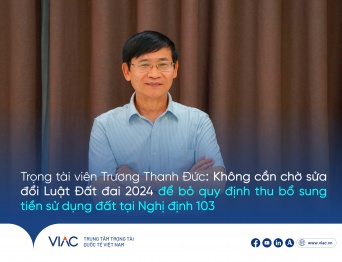 Trọng tài viên Trương Thanh Đức: Không cần chờ sửa Luật Đất đai 2024 để bỏ quy định thu bổ sung tiền sử dụng đất tại Nghị định 103