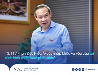 TS. TTV Phan Đức Hiếu: “Xuất nhập khẩu và yêu cầu tái định hình chiến lược phát triển”
