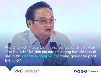 Phó Chủ tịch Trung tâm Trọng tài Quốc tế Việt Nam Trần Du Lịch: “Đã đến lúc cần nhìn rộng hơn để kinh tế nhà nước phát huy đúng vai trò trong giai đoạn phát triển mới”